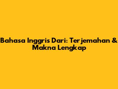 Bahasa Inggris Dari: Terjemahan & Makna Lengkap