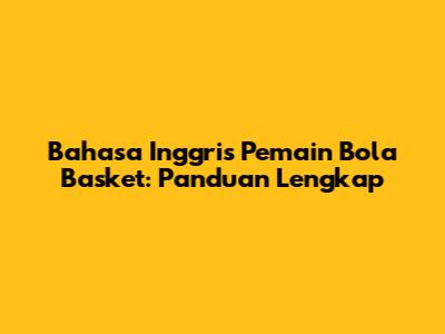 Bahasa Inggris Pemain Bola Basket: Panduan Lengkap
