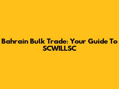 Bahrain Bulk Trade: Your Guide To SCWILLSC