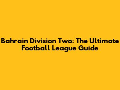 Bahrain Division Two: The Ultimate Football League Guide