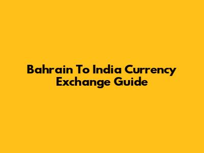 Bahrain To India Currency Exchange Guide