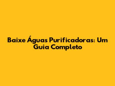 Baixe 'Águas Purificadoras': Um Guia Completo