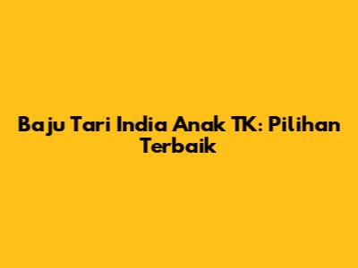 Baju Tari India Anak TK: Pilihan Terbaik