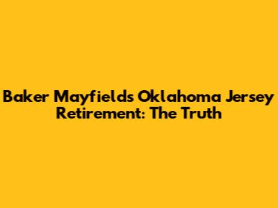 Baker Mayfield's Oklahoma Jersey Retirement: The Truth