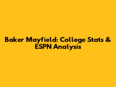 Baker Mayfield: College Stats & ESPN Analysis