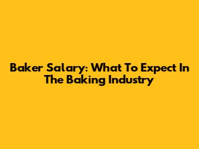 Baker Salary: What To Expect In The Baking Industry