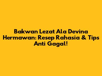Bakwan Lezat Ala Devina Hermawan: Resep Rahasia & Tips Anti Gagal!