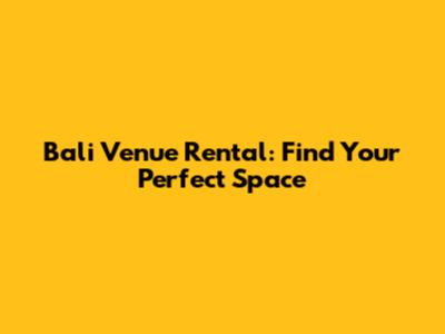 Bali Venue Rental: Find Your Perfect Space
