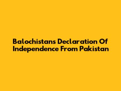 Balochistan's Declaration Of Independence From Pakistan