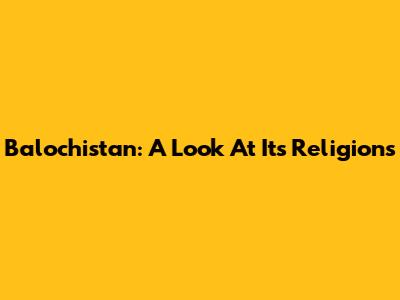 Balochistan: A Look At Its Religions