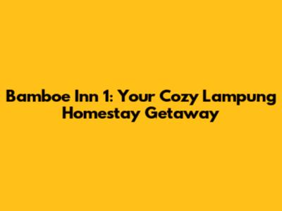 Bamboe Inn 1: Your Cozy Lampung Homestay Getaway