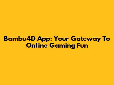 Bambu4D App: Your Gateway To Online Gaming Fun