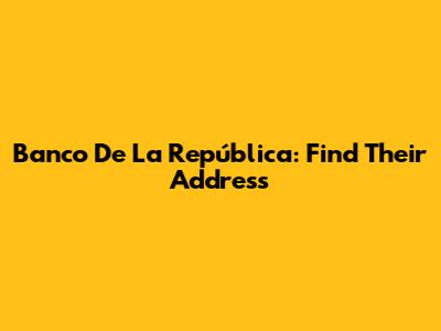 Banco De La República: Find Their Address
