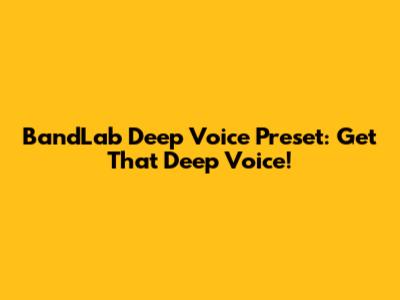 BandLab Deep Voice Preset: Get That Deep Voice!