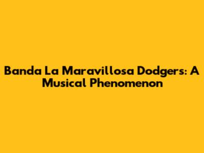 Banda La Maravillosa Dodgers: A Musical Phenomenon
