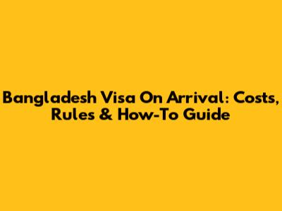 Bangladesh Visa On Arrival: Costs, Rules & How-To Guide