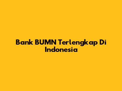 Bank BUMN Terlengkap Di Indonesia