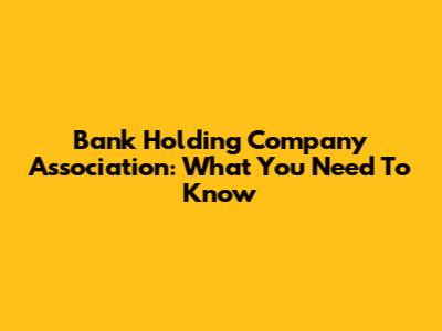 Bank Holding Company Association: What You Need To Know