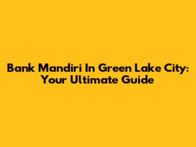 Bank Mandiri In Green Lake City: Your Ultimate Guide
