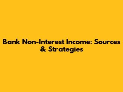 Bank Non-Interest Income: Sources & Strategies