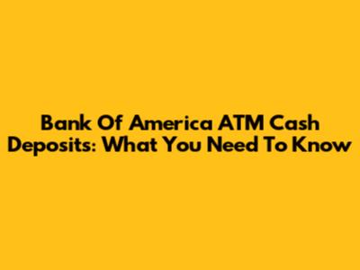 Bank Of America ATM Cash Deposits: What You Need To Know