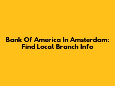 Bank Of America In Amsterdam: Find Local Branch Info