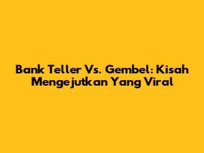 Bank Teller Vs. Gembel: Kisah Mengejutkan Yang Viral