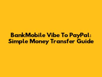 BankMobile Vibe To PayPal: Simple Money Transfer Guide