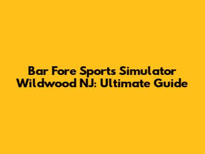 Bar Fore Sports Simulator Wildwood NJ: Ultimate Guide