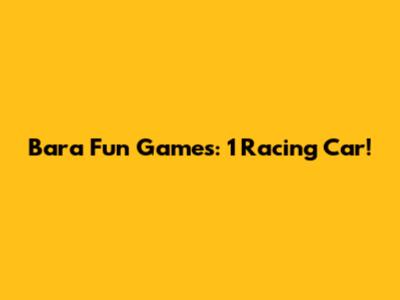 Bara Fun Games: 1 Racing Car!
