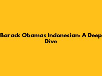 Barack Obama's Indonesian: A Deep Dive