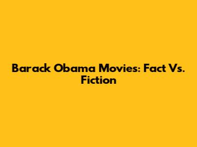 Barack Obama Movies: Fact Vs. Fiction