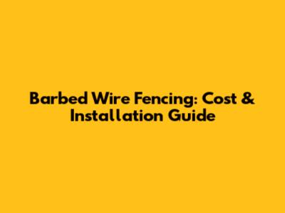 Barbed Wire Fencing: Cost & Installation Guide
