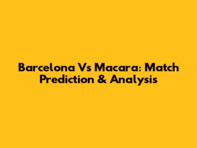 Barcelona Vs Macara: Match Prediction & Analysis