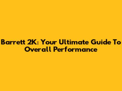 Barrett 2K: Your Ultimate Guide To Overall Performance