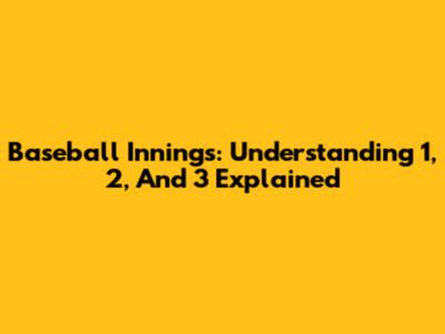 Baseball Innings: Understanding 1, 2, And 3 Explained