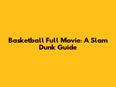 Basketball Full Movie: A Slam Dunk Guide