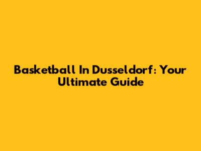 Basketball In Dusseldorf: Your Ultimate Guide
