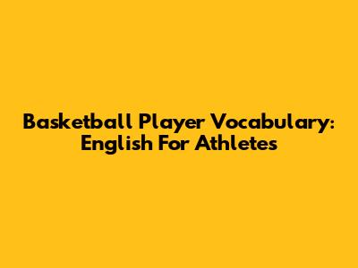 Basketball Player Vocabulary: English For Athletes