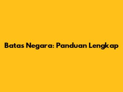 Batas Negara: Panduan Lengkap