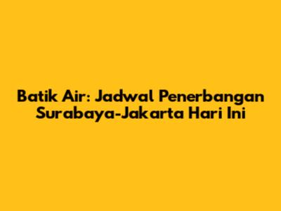 Batik Air: Jadwal Penerbangan Surabaya-Jakarta Hari Ini