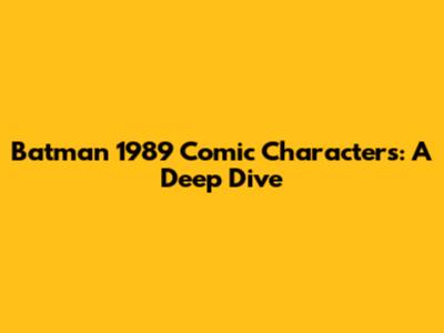 Batman 1989 Comic Characters: A Deep Dive