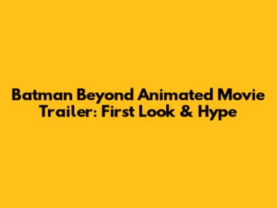 Batman Beyond Animated Movie Trailer: First Look & Hype