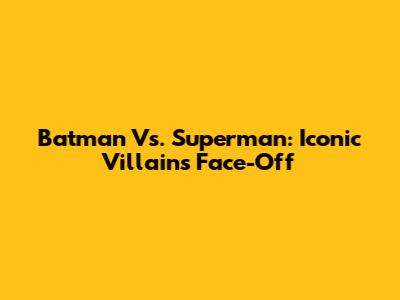 Batman Vs. Superman: Iconic Villains Face-Off