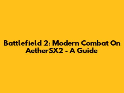 Battlefield 2: Modern Combat On AetherSX2 - A Guide