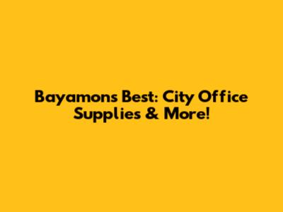 Bayamon's Best: City Office Supplies & More!