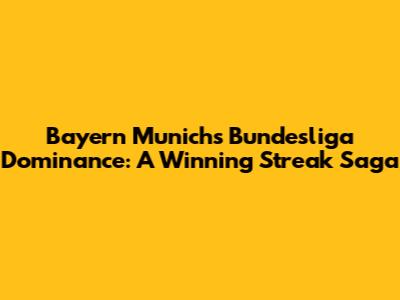 Bayern Munich's Bundesliga Dominance: A Winning Streak Saga