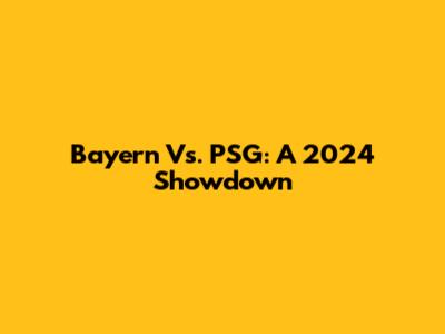 Bayern Vs. PSG: A 2024 Showdown