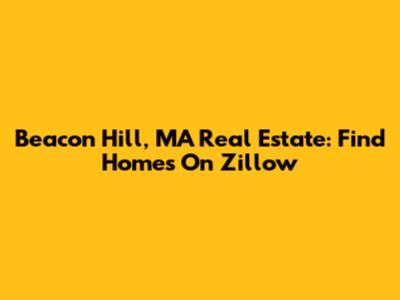 Beacon Hill, MA Real Estate: Find Homes On Zillow