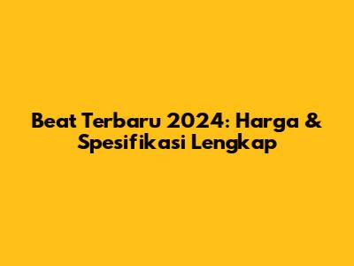 Beat Terbaru 2024: Harga & Spesifikasi Lengkap